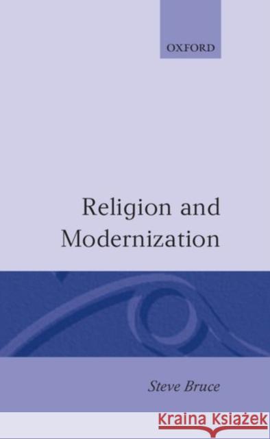 Religion and Modernization: Sociologists and Historians Debate the Secularization Thesis Bruce, Steve 9780198273691