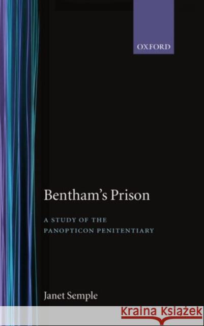 Bentham's Prison: A Study of the Panopticon Penitentiary Semple, Janet 9780198273875 Oxford University Press, USA