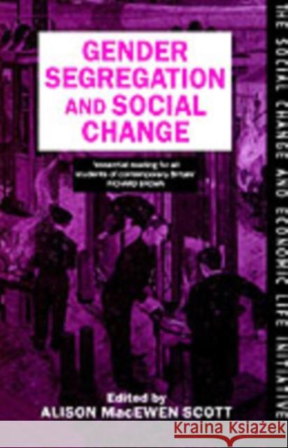 Gender Segregation and Social Change: Men and Women in Changing Labour Markets Macewen Scott, Alison 9780198273936 Oxford University Press, USA