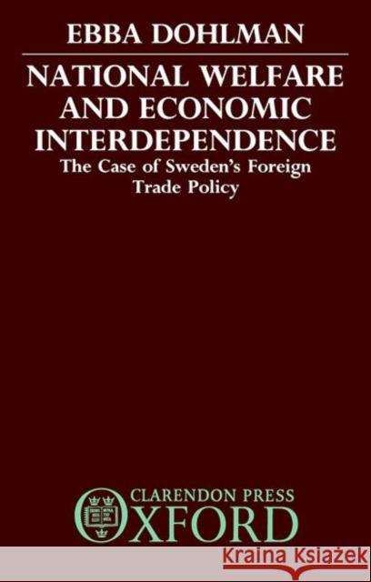 National Welfare and Economic Interdependence: The Case of Sweden's Foreign Trade Policy Dohlman, Ebba 9780198275589