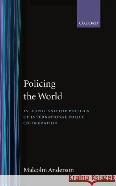 Policing the World: Interpol and the Politics of International Police Co-Operation Anderson, Malcolm 9780198275978