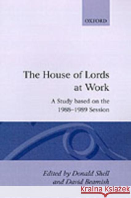 The House of Lords at Work: A Study Based on the 1988-1989 Session Shell, Donald 9780198277620 Clarendon Press