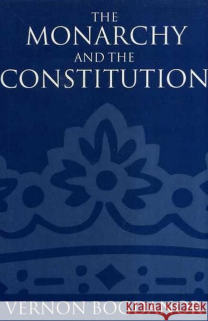 The Monarchy and the Constitution Vernon Bagdanor Vernon Bogdanor 9780198277699 Oxford University Press