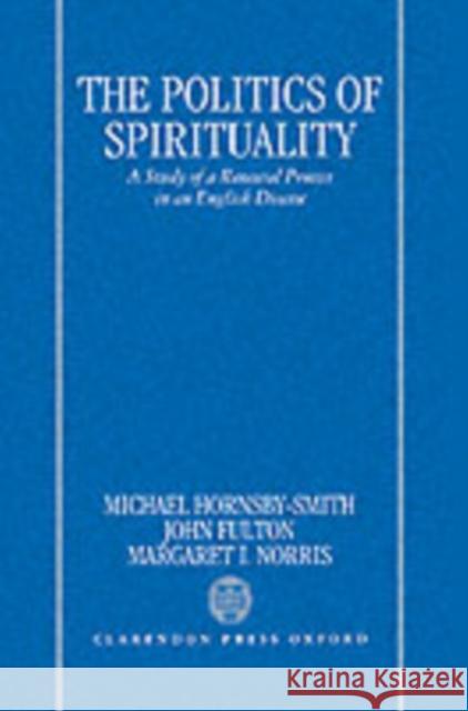 The Politics of Spirituality: A Study of a Renewal Process in an English Diocese Hornsby-Smith, Michael P. 9780198277767 OXFORD UNIVERSITY PRESS