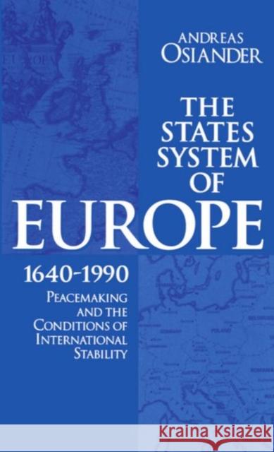 The States System of Europe, 1640-1990 : Peacemaking and the Conditions of International Stability Andreas Osiander 9780198278870 