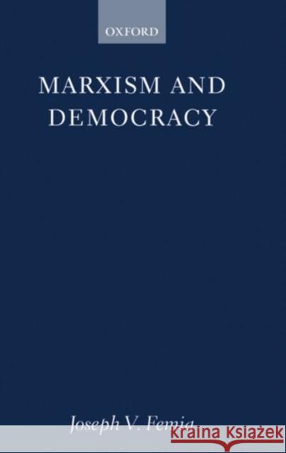 Marxism and Democracy Joseph V. Femia 9780198279211 Oxford University Press