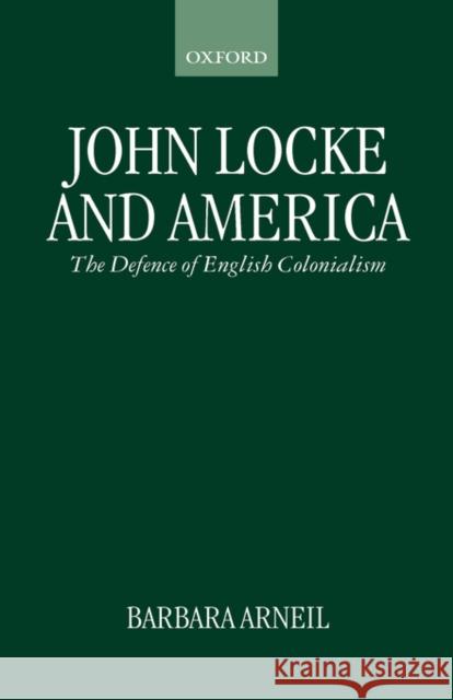 John Locke and America: The Defence of English Colonialism Arneil, Barbara 9780198279679