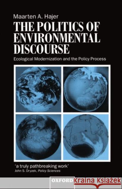 The Politics of Environmental Discourse: Ecological Modernization and the Policy Process Hajer, Maarten A. 9780198279693 Oxford University Press, USA