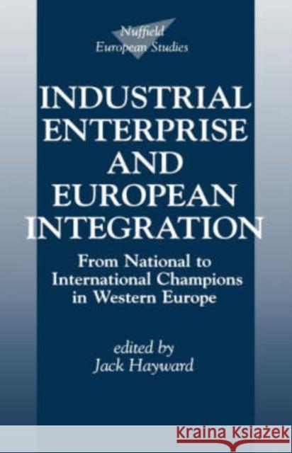 Industrial Enterprise and European Integration: From National to International Champions in Western Europe Hayward, Jack 9780198279723