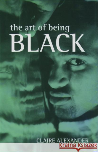 The Art of Being Black: The Creation of Black British Youth Identities Alexander, Claire E. 9780198279822