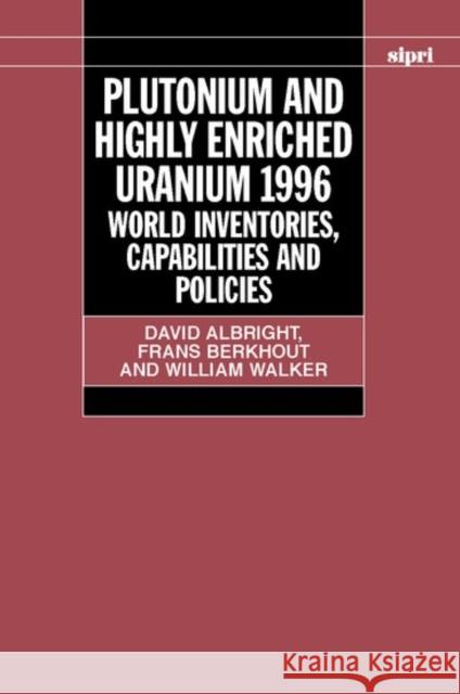 Plutonium and Highly Enriched Uranium 1996: World Inventories, Capabilities, and Policies Albright, David 9780198280095