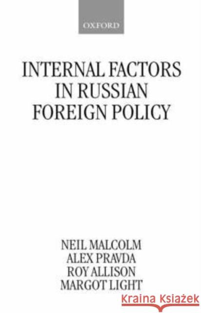 Internal Factors in Russian Foreign Policy Neil Malcolm Alex Pravda Margot Light 9780198280118 Oxford University Press