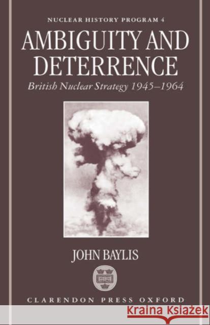 Ambiguity and Deterrence: British Nuclear Strategy 1945-1964 Baylis, John 9780198280125 Oxford University Press