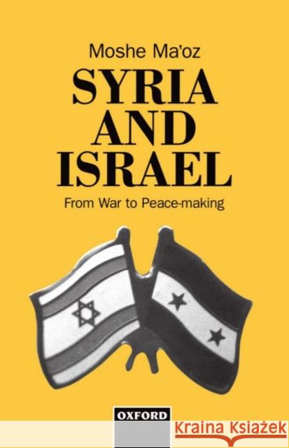 Syria and Israel: From War to Peacemaking Ma'oz, Moshe 9780198280187 Oxford University Press, USA
