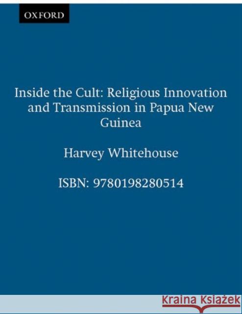 Inside the Cult : Religious Innovation and Transmission in Papua New Guinea Harvey Whitehouse 9780198280514