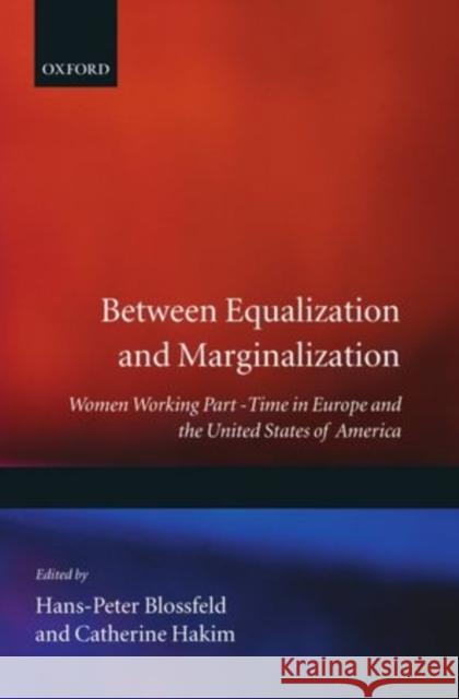 Between Equalization and Marginalization: Women Working Part-Time in Europe and the United States of America Blossfeld, Hans-Peter 9780198280866