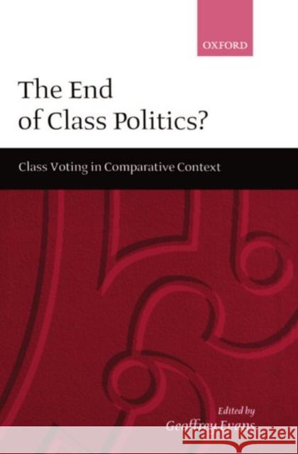 The End of Class Politics?: Class Voting in Comparative Context Evans, Geoffrey 9780198280958