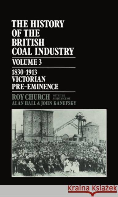 History of the British Coal Industry: Volume 3: Victorian Pre-Eminence Church, Roy 9780198282846 Oxford University Press, USA