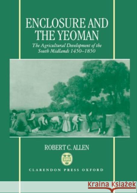 Enclosure and the Yeoman Robert C. (Professor of Economics, Professor of Economics, University of British Columbia, Vancouver) Allen 9780198282969