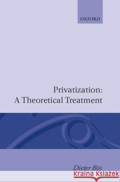 Privatization: A Theoretical Treatment Dieter Bos 9780198283690 Clarendon Press