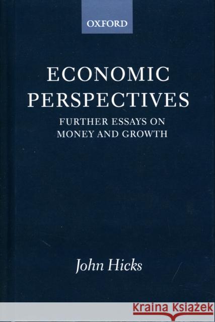 Economic Perspectives: Further Essays on Money and Growth Hicks, J. R. 9780198284079 Oxford University Press, USA