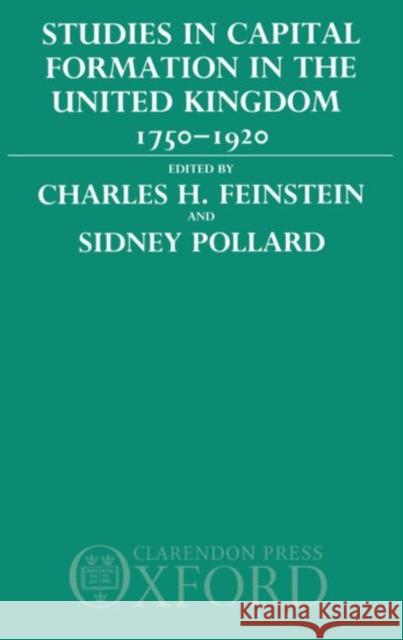 Studies in Capital Formation in the United Kingdom 1750-1920 Feinstein                                Charles H. Feinstein Sidney Pollard 9780198284086 Clarendon Press