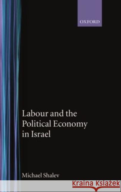 Labour and the Political Economy in Israel Michael Shalev 9780198285137 Oxford University Press, USA