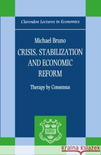 Crisis, Stabilization, and Economic Reform: Therapy by Consensus Bruno, Michael 9780198286639