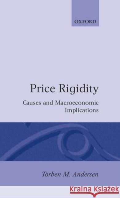 Price Rigidity: Causes and Macroeconomic Implications Andersen, Torben M. 9780198287605