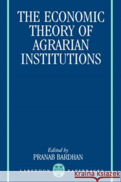 The Economic Theory of Agrarian Institutions Pranab K. Bardhan 9780198287629 Oxford University Press