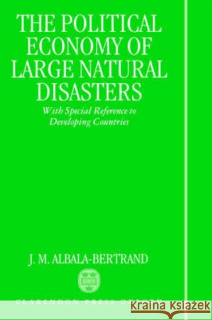 Political Economy of Large Natural Disasters: With Special Reference to Developing Countries Albala-Bertrand, J. M. 9780198287650 Oxford University Press, USA
