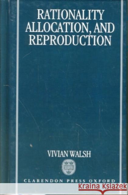 Rationality, Allocation, and Reproduction Patrick C. Walsh Vivian C. Walsh Vivian Walsh 9780198287728 Oxford University Press, USA
