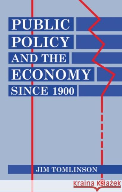 Public Policy and the Economy Since 1900 Tomlinson, Jim 9780198287742 Oxford University Press, USA