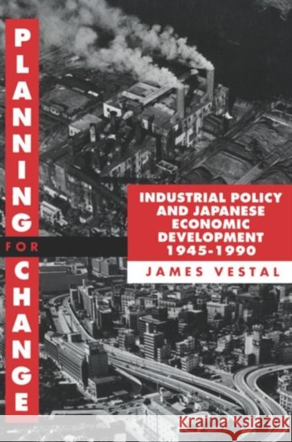 Planning for Change: Industrial Policy and Japanese Economic Development 1945-1990 Vestal, James E. 9780198288084 Oxford University Press, USA
