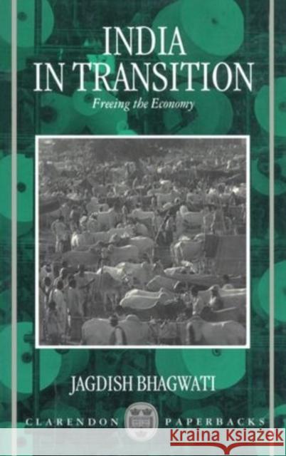 India in Transition: Freeing the Economy Jagdish Bhagwati 9780198288473 Clarendon Press