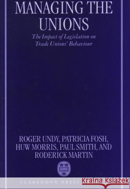 Managing the Unions: The Impact of Legislation on Trade Unions' Behaviour Undy, Roger 9780198289197 Oxford University Press