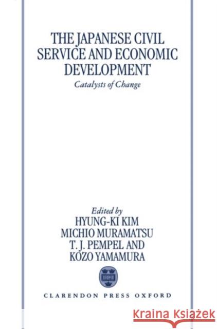 The Japanese Civil Service and Economic Development: Catalysts of Change Kim, Hyung-Ki 9780198289388