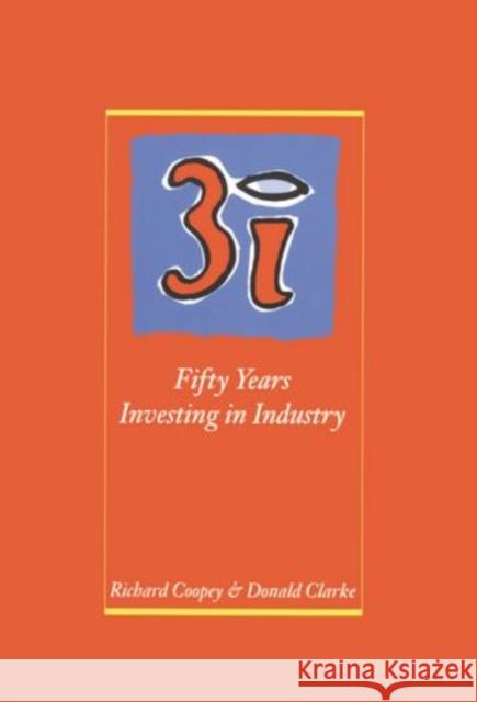 3i: Fifty Years Investing in Industry R. Coopey Donald Clarke Richard Coopey 9780198289449 Oxford University Press, USA