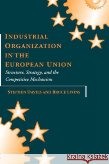 Industrial Organization in the European Union: Structure, Strategy, and the Competitive Mechanism Davies, Stephen 9780198289739 OXFORD UNIVERSITY PRESS