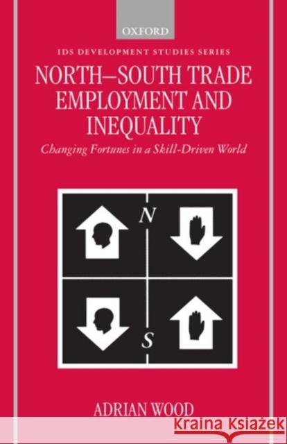 North-South Trade, Employment, and Inequality: Changing Fortunes in a Skill-Driven World Wood, Adrian 9780198290155 Oxford University Press