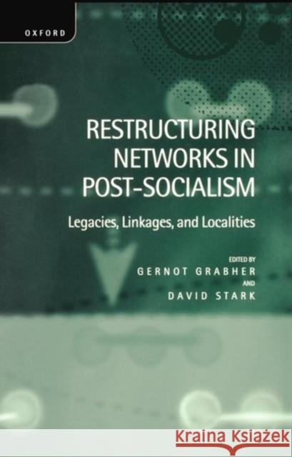 Restructuring Networks in Post-Socialism: Legacies, Linkages and Localities Grabher, Gernot 9780198290209 Oxford University Press, USA