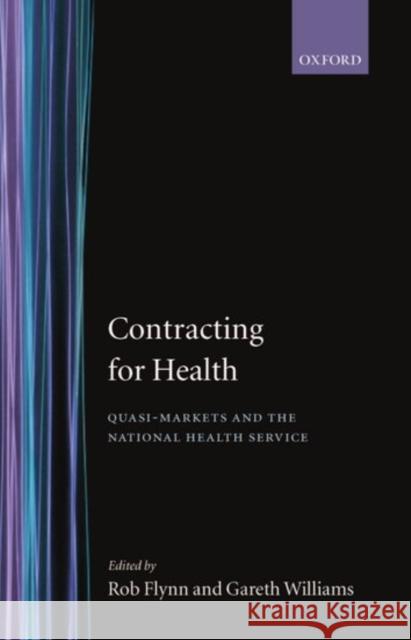 Contracting for Health: Quasi-Markets and the National Health Service Flynn, Robert 9780198290223 Oxford University Press
