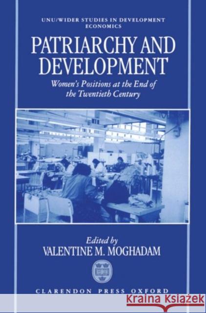 Patriarchy and Development : Women's Positions at the End of the Twentieth Century Valentine M. Maghadam Valentine M. Moghadam Moghadam 9780198290230 