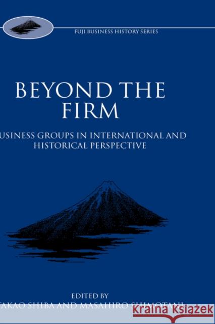 Beyond the Firm: Business Groups in International and Historical Perspective Shiba, Takao 9780198290605 Oxford University Press, USA