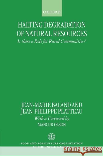 Halting Degradation of Natural Resources: Is There a Role for Rural Communities? Baland, Jean-Marie 9780198290612 Oxford University Press, USA
