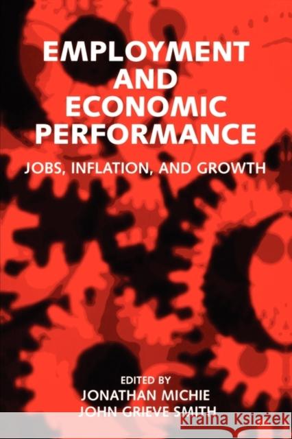 Employment and Economic Performance: Jobs, Inflation, and Growth Michie, Jonathan 9780198290933