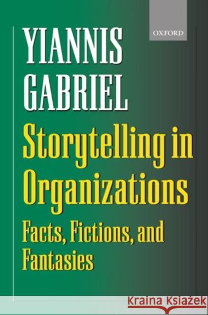 Storytelling in Organizations : Facts, Fictions, and Fantasies Yiannis Gabriel 9780198290957 