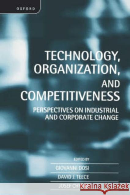 Technology, Organization, and Competitiveness: Perspectives on Industrial and Corporate Change Dosi, Giovanni 9780198290964 Oxford University Press