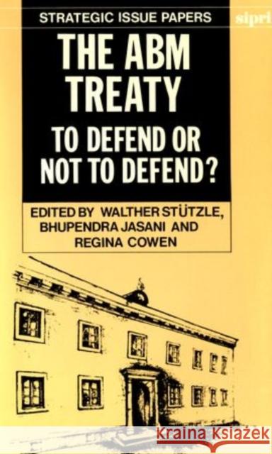 The Abm Treaty: To Defend or Not to Defend? Stützle, Walther 9780198291190