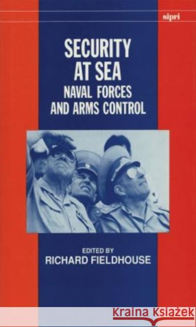 Security at Sea: Naval Forces and Arms Control Fieldhouse, Richard 9780198291305